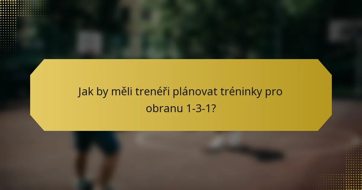 Jak by měli trenéři plánovat tréninky pro obranu 1-3-1?