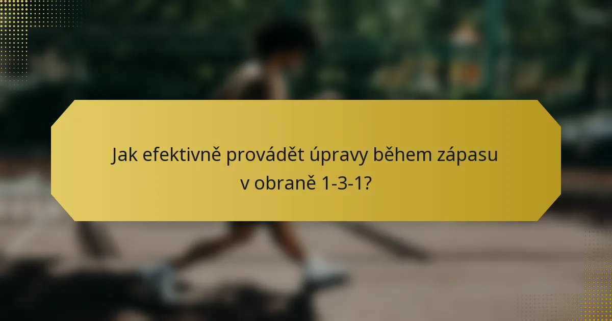 Jak efektivně provádět úpravy během zápasu v obraně 1-3-1?
