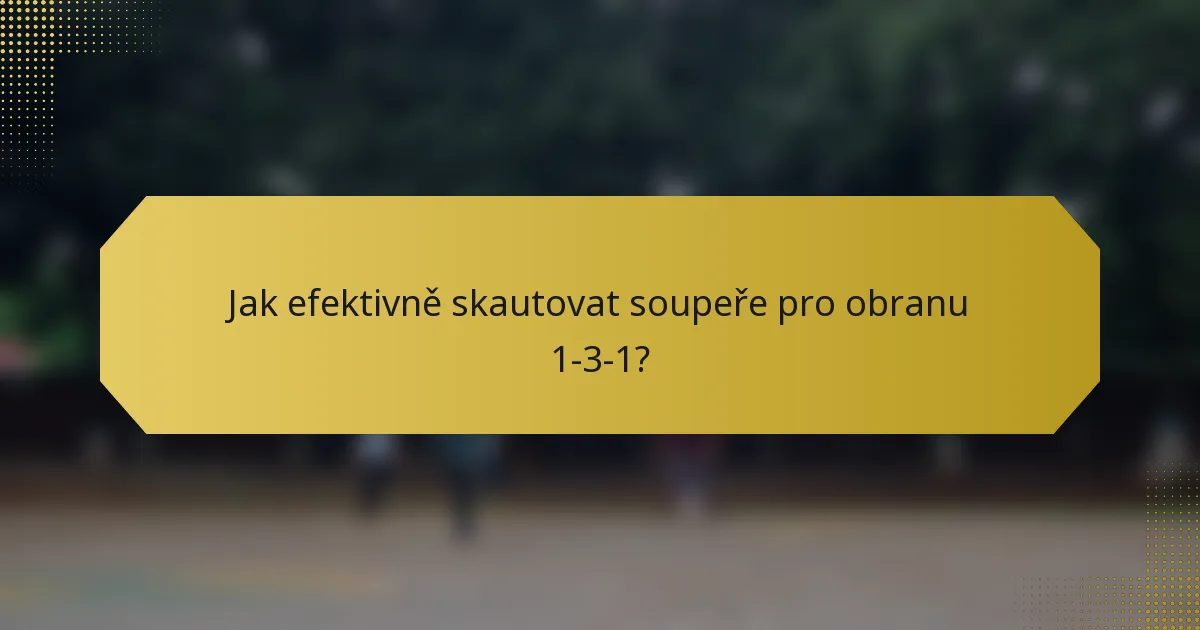 Jak efektivně skautovat soupeře pro obranu 1-3-1?