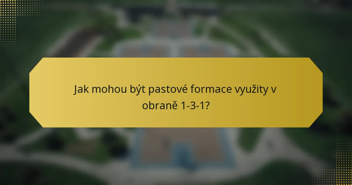 Jak mohou být pastové formace využity v obraně 1-3-1?
