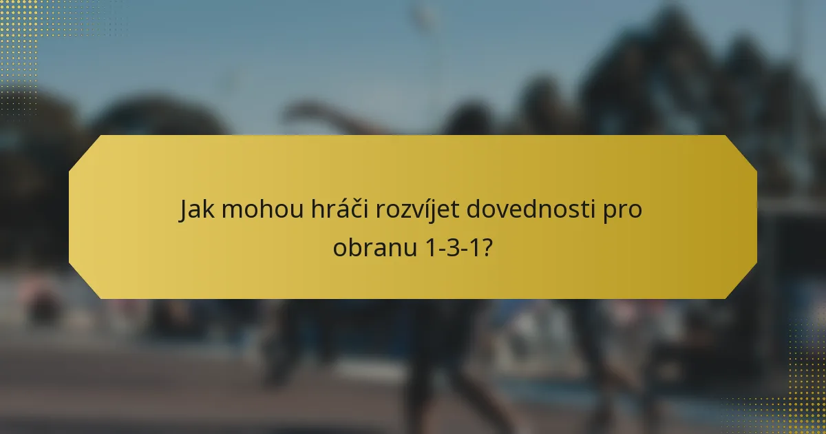 Jak mohou hráči rozvíjet dovednosti pro obranu 1-3-1?