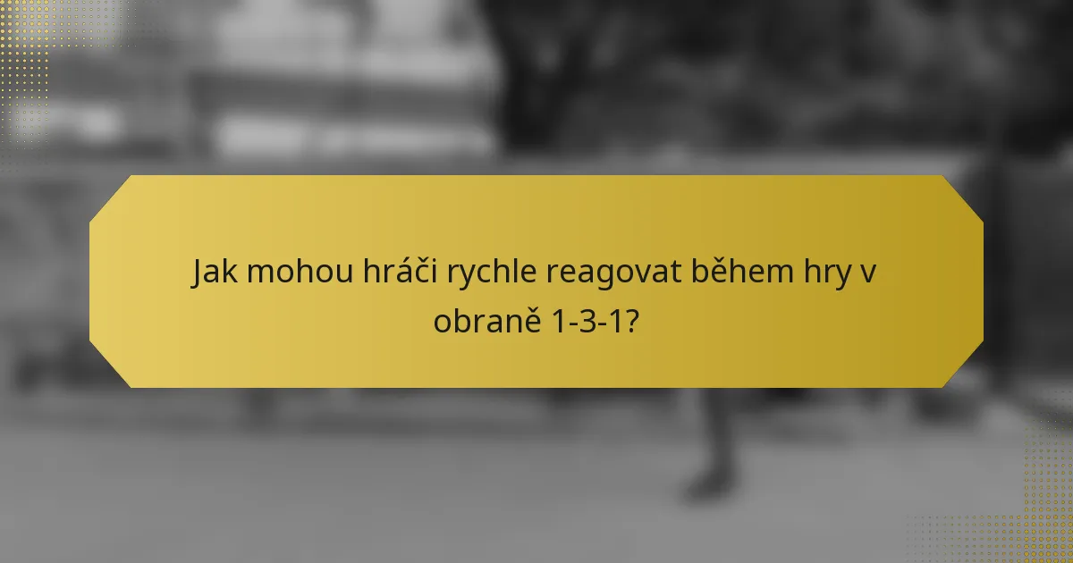 Jak mohou hráči rychle reagovat během hry v obraně 1-3-1?