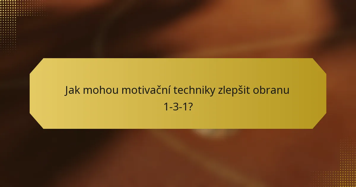Jak mohou motivační techniky zlepšit obranu 1-3-1?