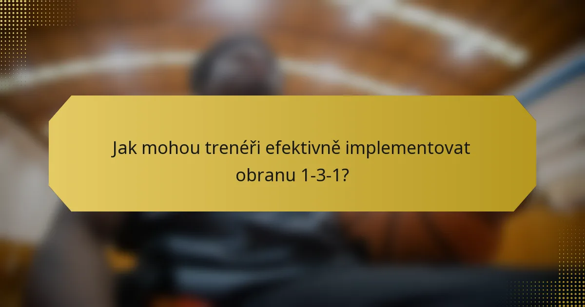 Jak mohou trenéři efektivně implementovat obranu 1-3-1?