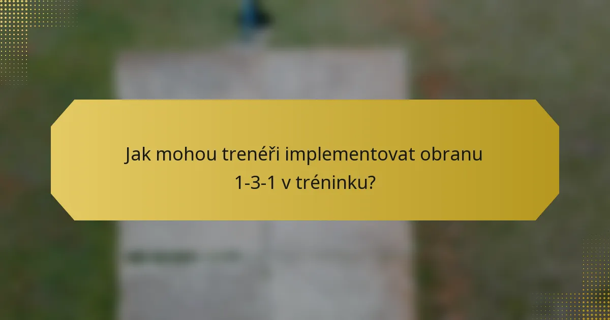 Jak mohou trenéři implementovat obranu 1-3-1 v tréninku?