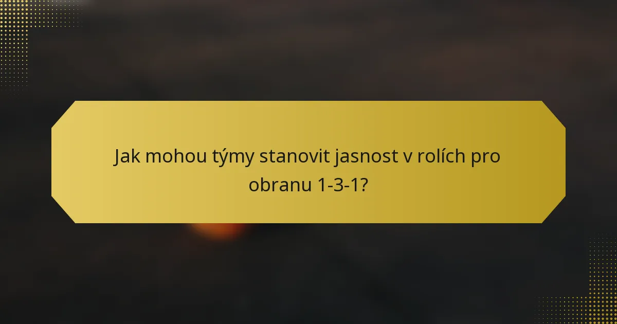 Jak mohou týmy stanovit jasnost v rolích pro obranu 1-3-1?