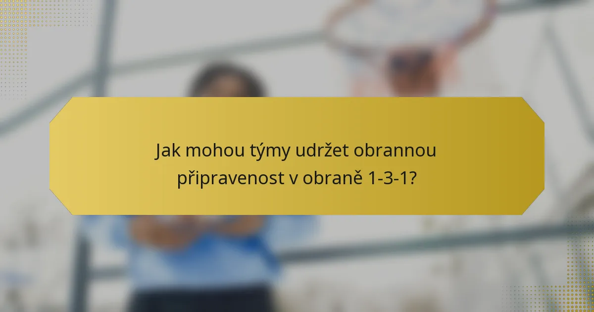 Jak mohou týmy udržet obrannou připravenost v obraně 1-3-1?