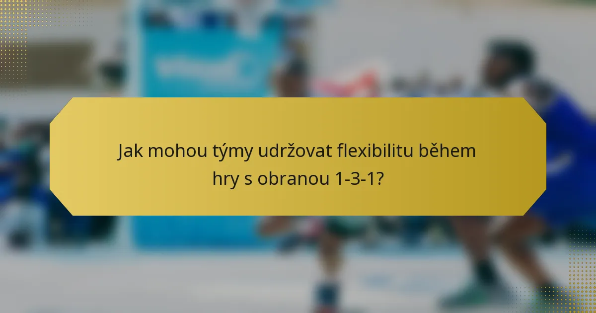 Jak mohou týmy udržovat flexibilitu během hry s obranou 1-3-1?