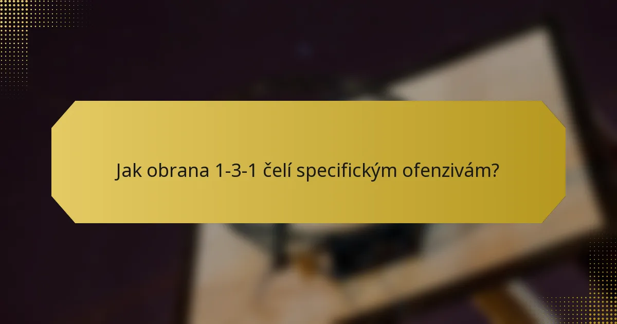 Jak obrana 1-3-1 čelí specifickým ofenzivám?
