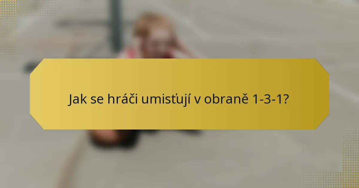 Jak se hráči umisťují v obraně 1-3-1?