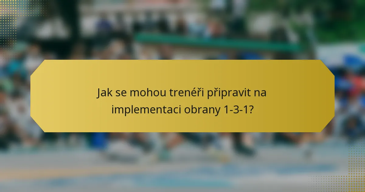 Jak se mohou trenéři připravit na implementaci obrany 1-3-1?