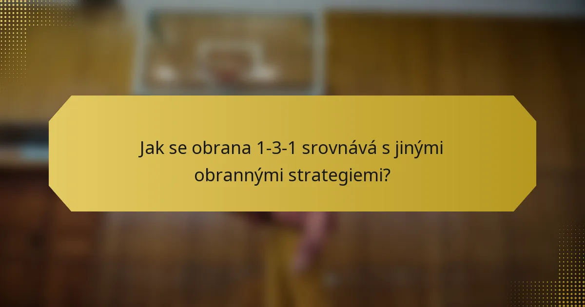 Jak se obrana 1-3-1 srovnává s jinými obrannými strategiemi?