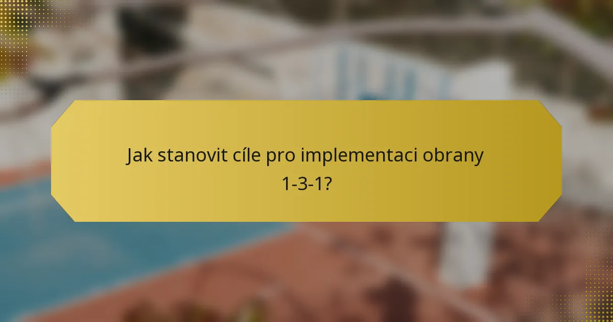 Jak stanovit cíle pro implementaci obrany 1-3-1?