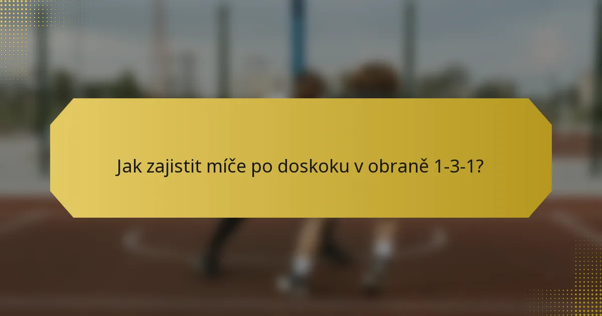 Jak zajistit míče po doskoku v obraně 1-3-1?