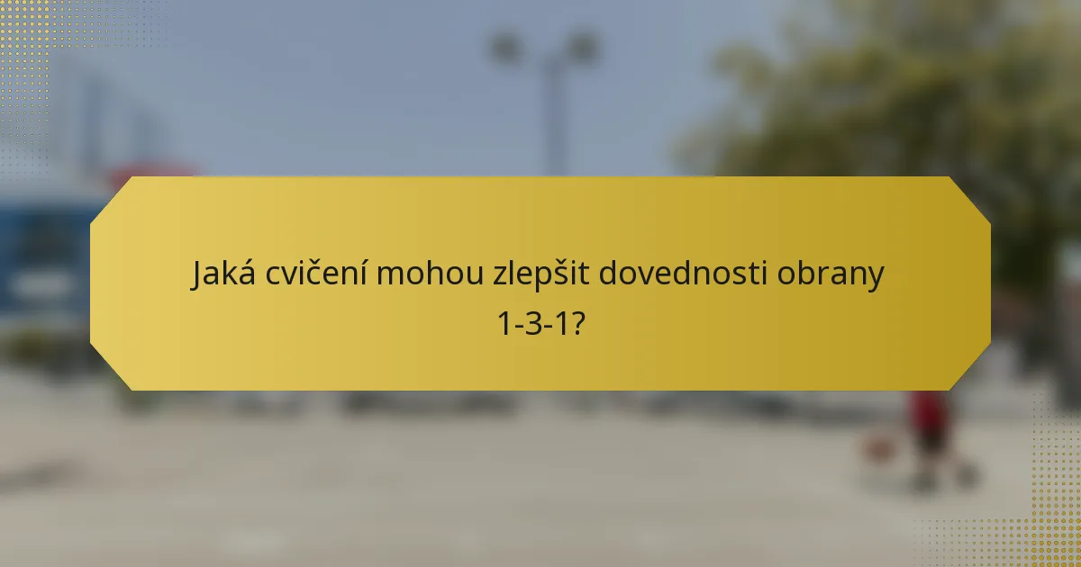 Jaká cvičení mohou zlepšit dovednosti obrany 1-3-1?