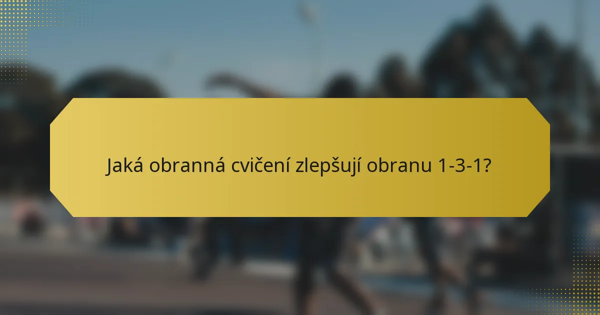 Jaká obranná cvičení zlepšují obranu 1-3-1?