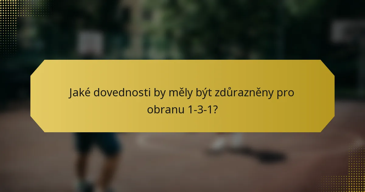 Jaké dovednosti by měly být zdůrazněny pro obranu 1-3-1?
