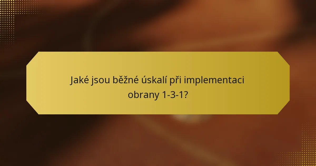 Jaké jsou běžné úskalí při implementaci obrany 1-3-1?