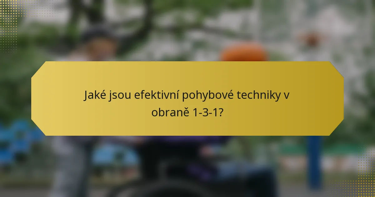 Jaké jsou efektivní pohybové techniky v obraně 1-3-1?