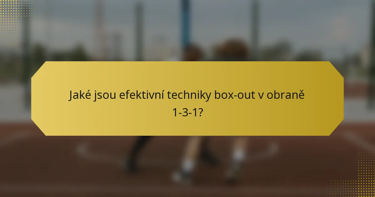 Jaké jsou efektivní techniky box-out v obraně 1-3-1?