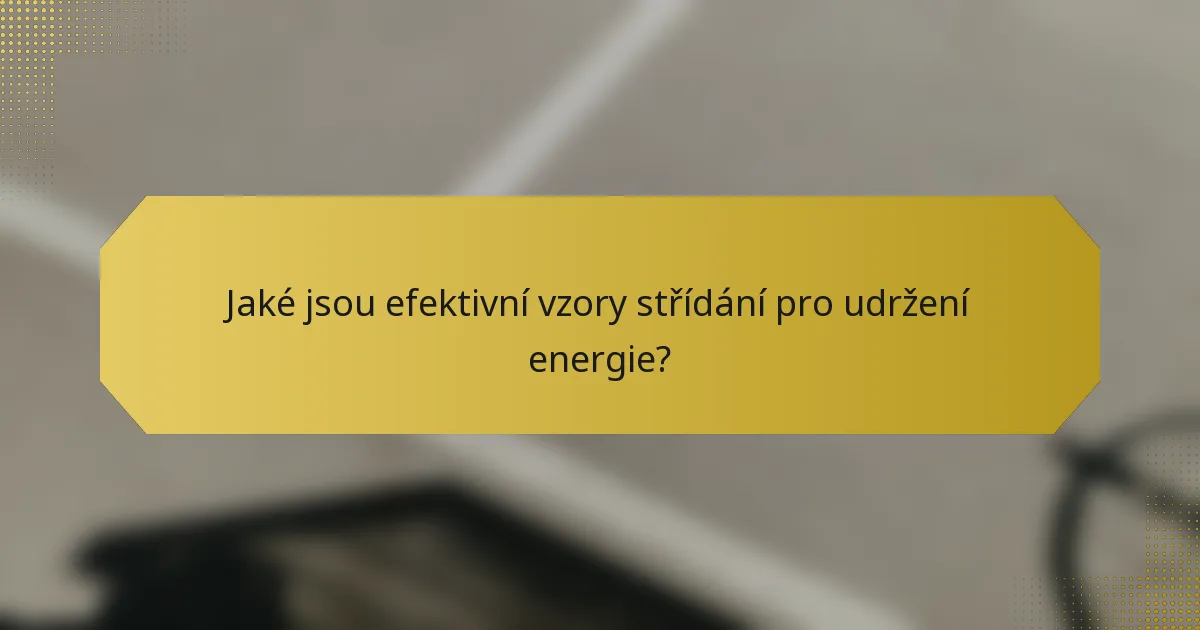 Jaké jsou efektivní vzory střídání pro udržení energie?