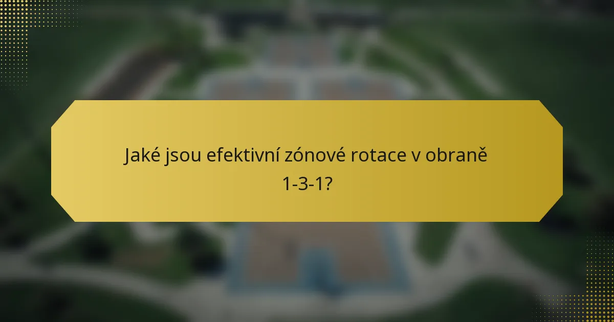 Jaké jsou efektivní zónové rotace v obraně 1-3-1?