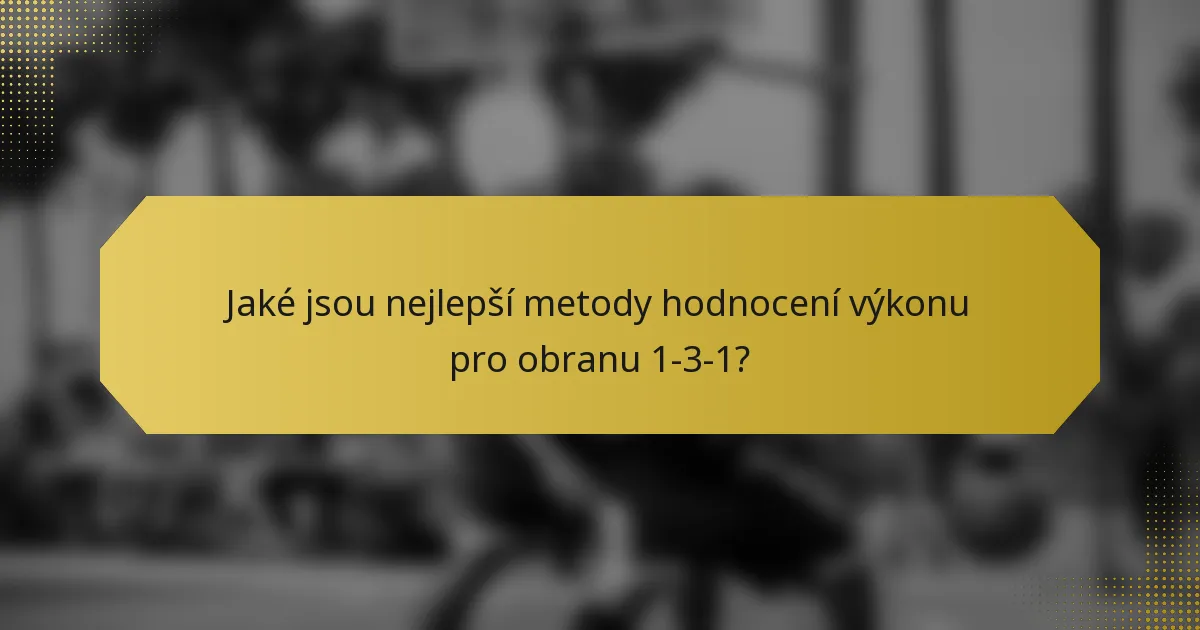 Jaké jsou nejlepší metody hodnocení výkonu pro obranu 1-3-1?