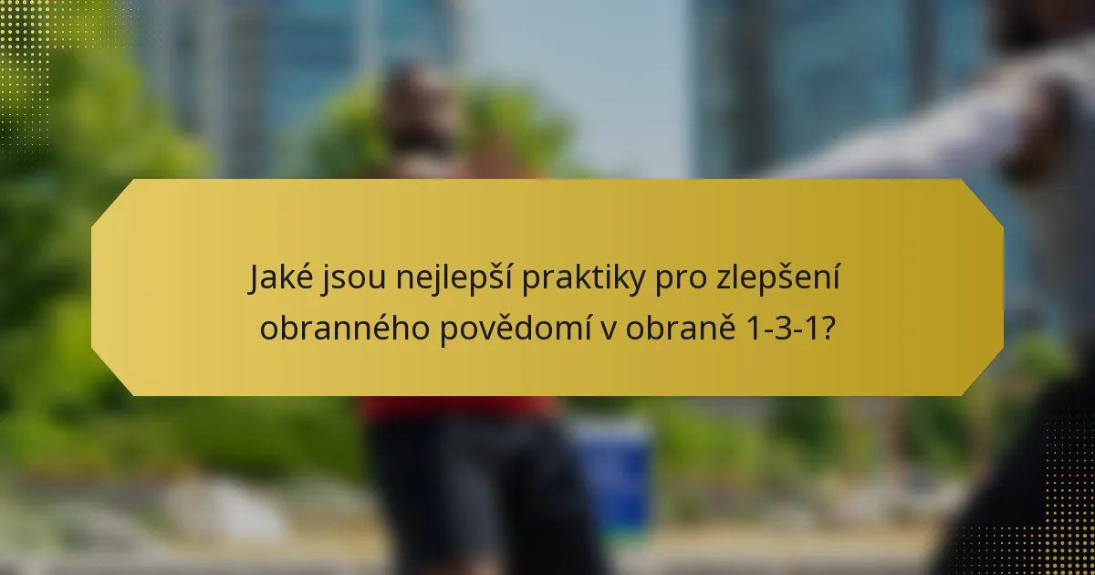 Jaké jsou nejlepší praktiky pro zlepšení obranného povědomí v obraně 1-3-1?