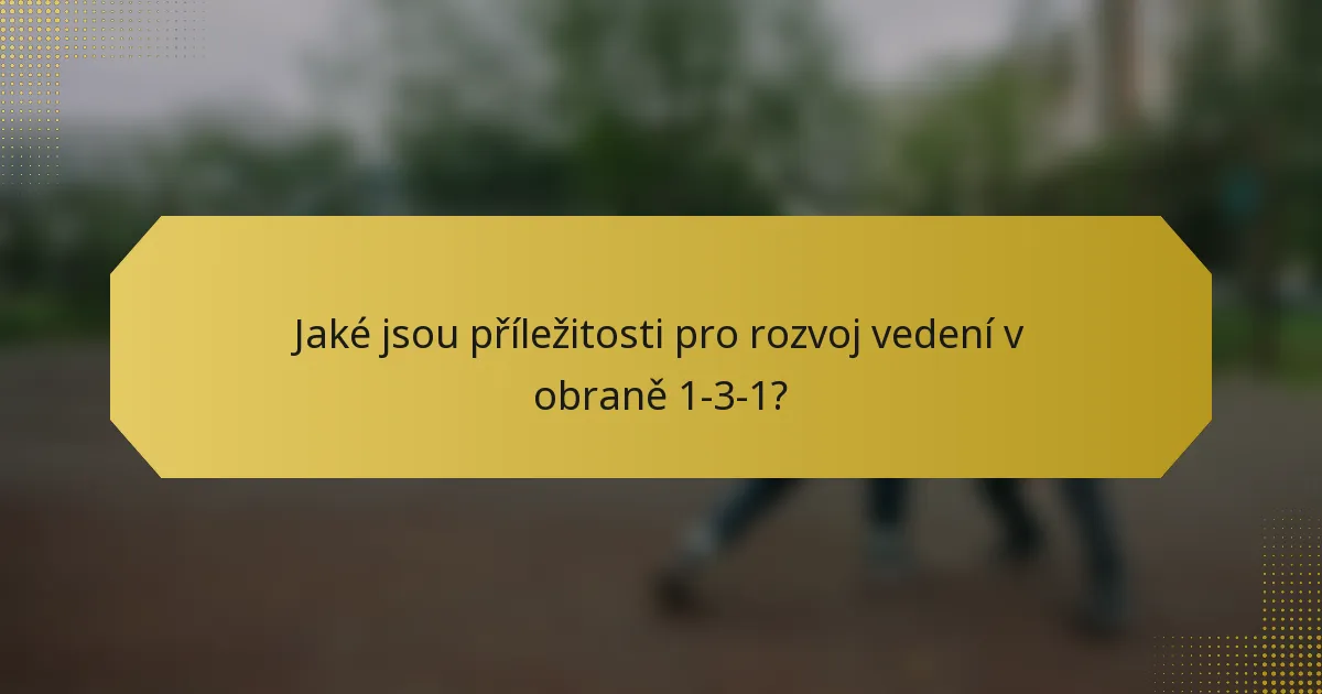 Jaké jsou příležitosti pro rozvoj vedení v obraně 1-3-1?