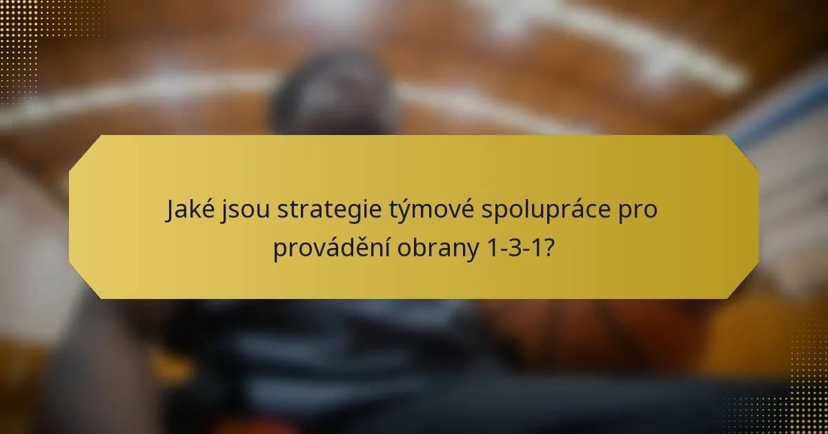 Jaké jsou strategie týmové spolupráce pro provádění obrany 1-3-1?