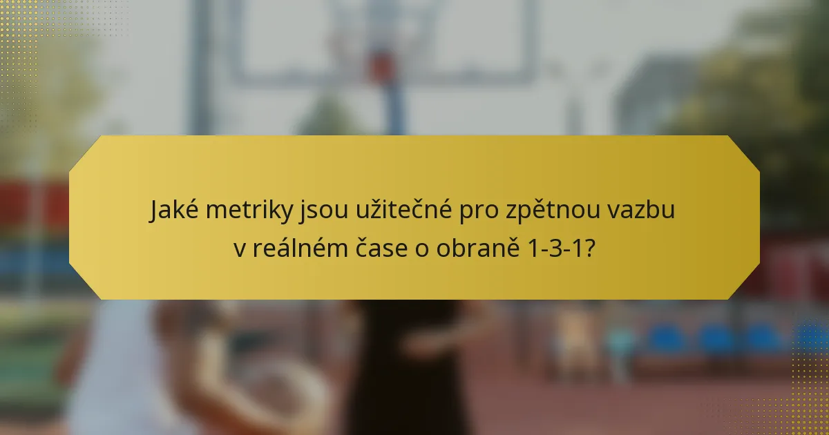 Jaké metriky jsou užitečné pro zpětnou vazbu v reálném čase o obraně 1-3-1?