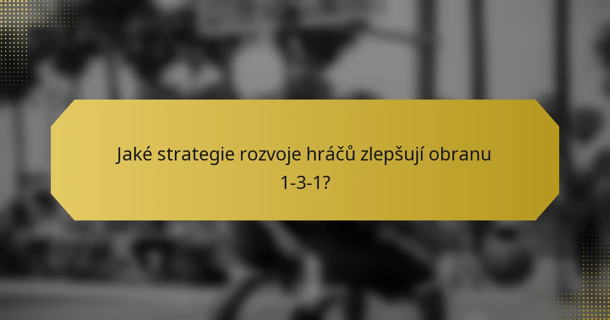 Jaké strategie rozvoje hráčů zlepšují obranu 1-3-1?