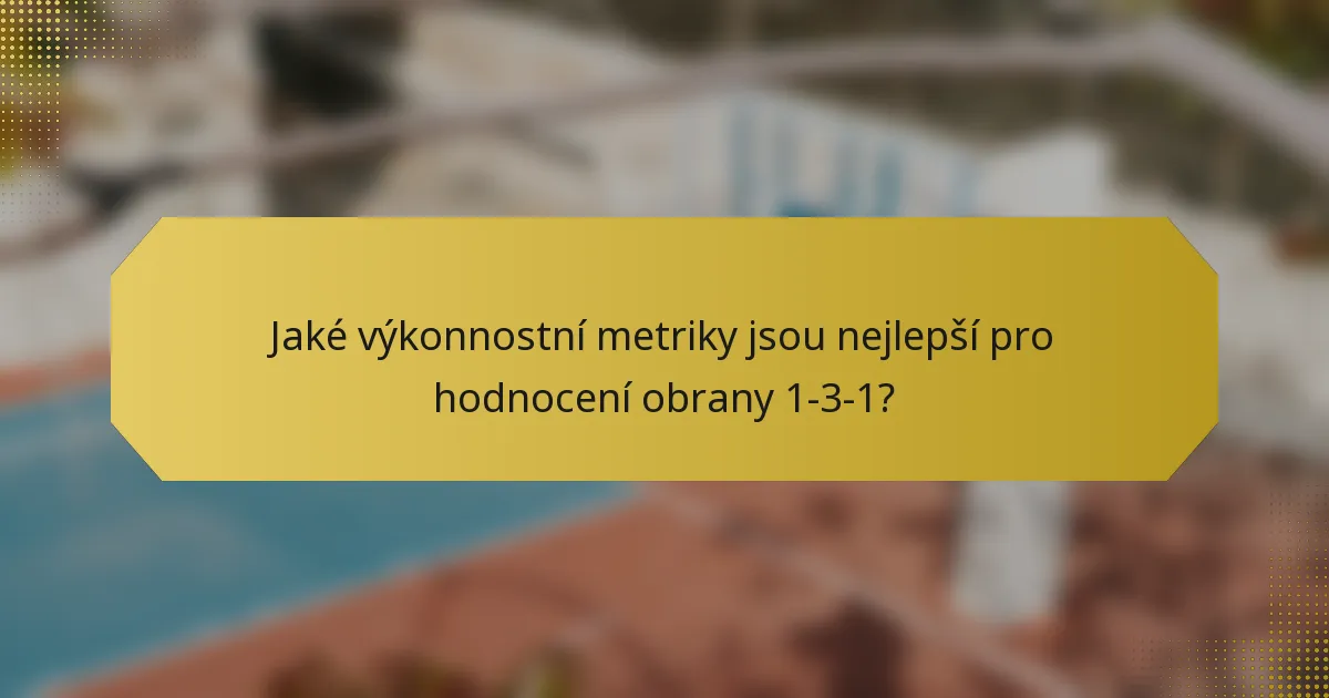 Jaké výkonnostní metriky jsou nejlepší pro hodnocení obrany 1-3-1?