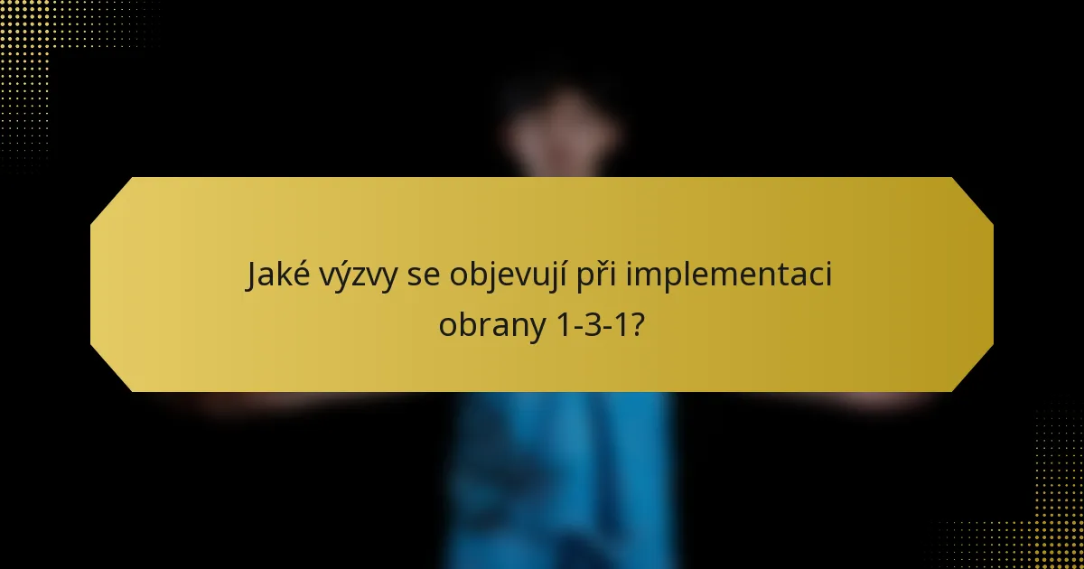 Jaké výzvy se objevují při implementaci obrany 1-3-1?