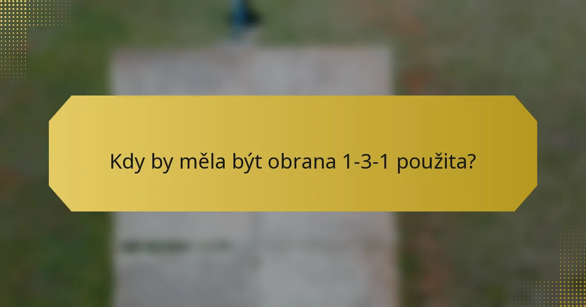 Kdy by měla být obrana 1-3-1 použita?